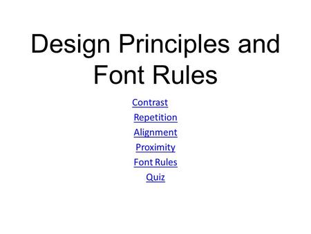 Design Principles and Font Rules Contrast Repetition Alignment Proximity Font Rules Quiz.