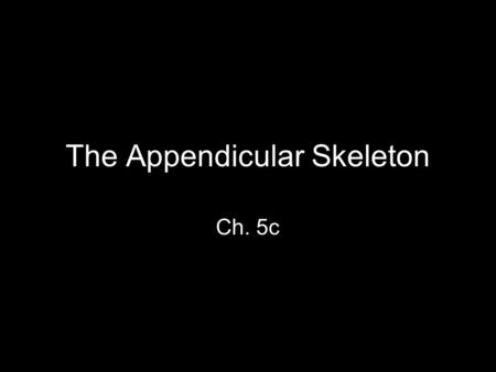 The Appendicular Skeleton Ch. 5c. The Appendicular Skeleton Slide 5.32a Copyright © 2003 Pearson Education, Inc. publishing as Benjamin Cummings  Limbs.
