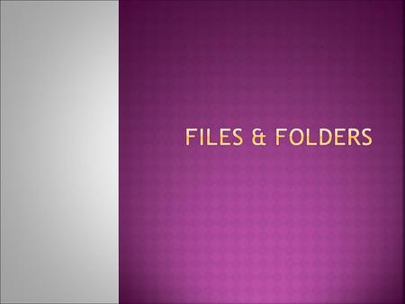  Objectives:  Learn what files & folders are & how to use them  Learn common file types, file type extensions, & programs that use them  Learn proper.