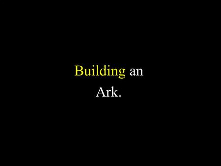 Building an Ark.. The story of Noah’s Ark is in the Torah.
