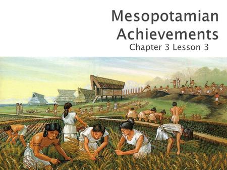 Chapter 3 Lesson 3.  Explain how the Mesopotamians were able to achieve all they did  Describe the development of Sumerian writing.