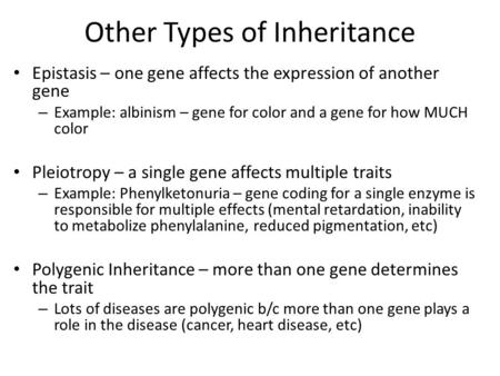 Other Types of Inheritance Epistasis – one gene affects the expression of another gene – Example: albinism – gene for color and a gene for how MUCH color.