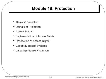 Silberschatz, Galvin, and Gagne  1999 18.1 Applied Operating System Concepts Module 18: Protection Goals of Protection Domain of Protection Access Matrix.