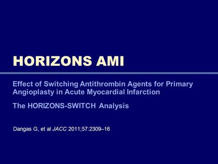 Effect of Switching Antithrombin Agents for Primary Angioplasty in Acute Myocardial Infarction The HORIZONS-SWITCH Analysis HORIZONS AMI Dangas G, et al.