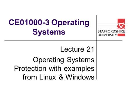 CE01000-3 Operating Systems Lecture 21 Operating Systems Protection with examples from Linux & Windows.