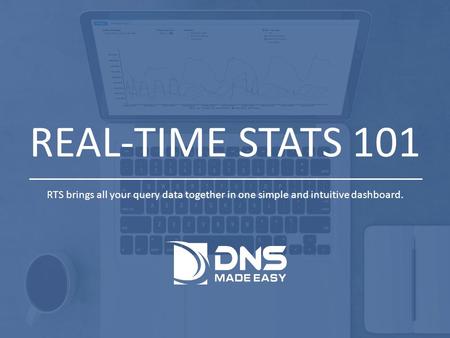 REAL-TIME STATS 101 RTS brings all your query data together in one simple and intuitive dashboard.