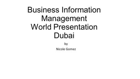 Business Information Management World Presentation Dubai by Nicole Gomez.