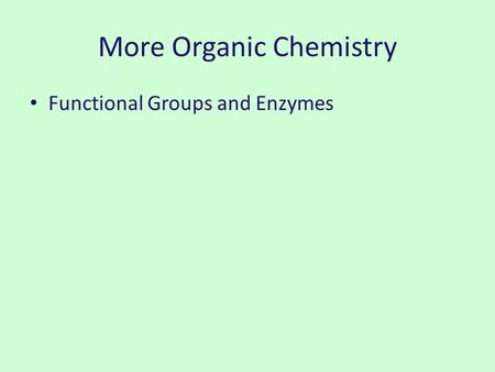 More Organic Chemistry Functional Groups and Enzymes.