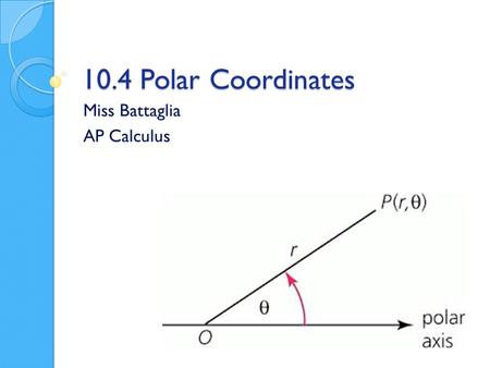 10.4 Polar Coordinates Miss Battaglia AP Calculus.