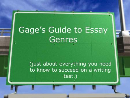 Gage’s Guide to Essay Genres (just about everything you need to know to succeed on a writing test.)