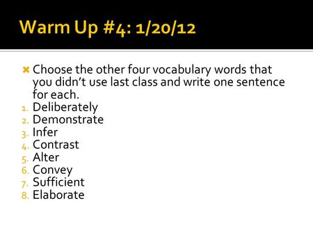 Choose the other four vocabulary words that you didn’t use last class and write one sentence for each. 1. Deliberately 2. Demonstrate 3. Infer 4. Contrast.