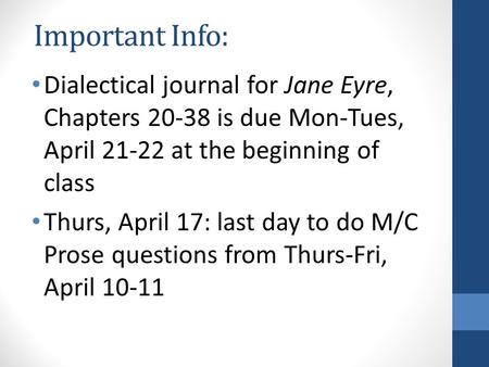 Important Info: Dialectical journal for Jane Eyre, Chapters 20-38 is due Mon-Tues, April 21-22 at the beginning of class Thurs, April 17: last day to do.
