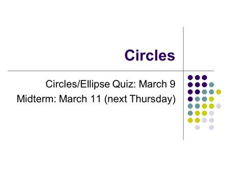 Circles Circles/Ellipse Quiz: March 9 Midterm: March 11 (next Thursday)