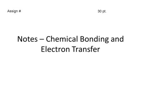 Notes – Chemical Bonding and Electron Transfer Assign # 30 pt.