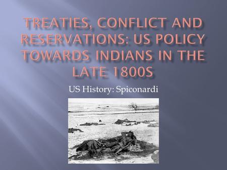 US History: Spiconardi.  The government had treated Indians as a foreign nation  By the 1870s, the government began to treat Indians as they did African-Americans.