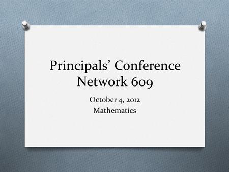 Principals’ Conference Network 609 October 4, 2012 Mathematics.
