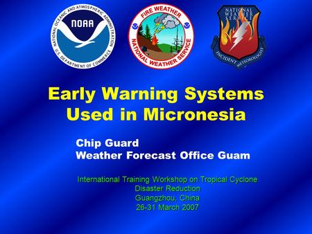 Early Warning Systems Used in Micronesia Chip Guard Weather Forecast Office Guam International Training Workshop on Tropical Cyclone Disaster Reduction.