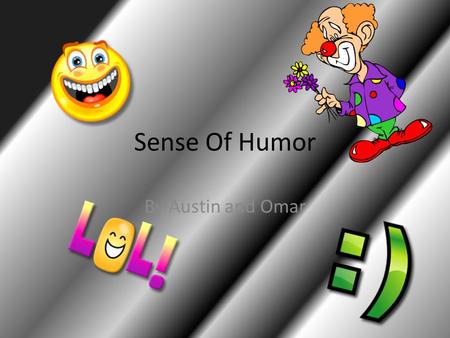 Sense Of Humor By Austin and Omar. Definition hu·mor (hymr) n. 1. The quality that makes something laughable or amusing; funniness: could not see the.
