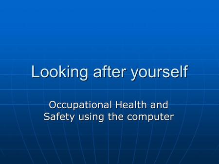 Looking after yourself Occupational Health and Safety using the computer.