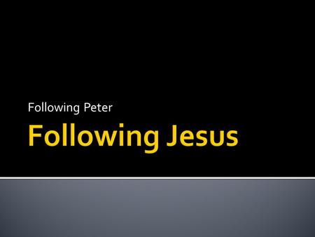 Following Peter Following Jesus.