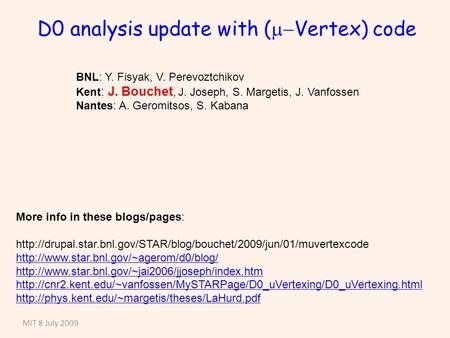 D0 analysis update with (  Vertex) code MIT 8 July 2009 BNL: Y. Fisyak, V. Perevoztchikov Kent : J. Bouchet, J. Joseph, S. Margetis, J. Vanfossen Nantes: