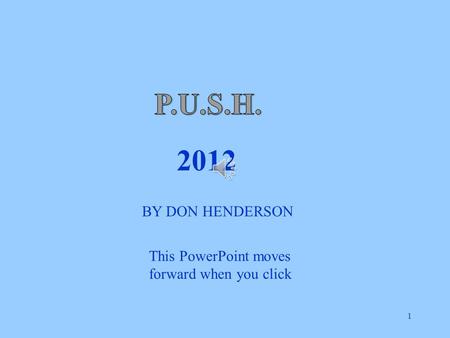 2012 BY DON HENDERSON 1 This PowerPoint moves forward when you click.