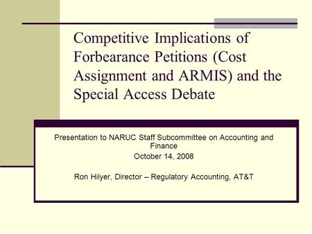 Competitive Implications of Forbearance Petitions (Cost Assignment and ARMIS) and the Special Access Debate Presentation to NARUC Staff Subcommittee on.