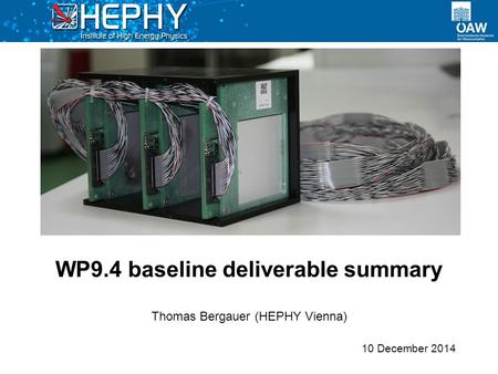 WP9.4 baseline deliverable summary 10 December 2014 Thomas Bergauer (HEPHY Vienna)
