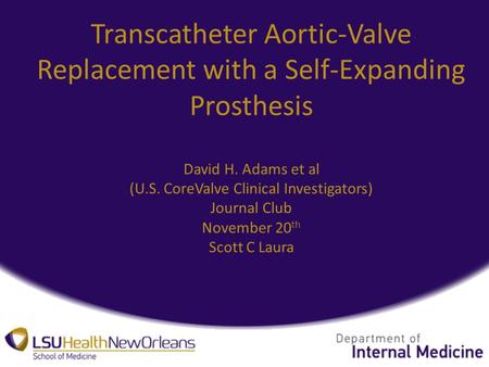Transcatheter Aortic-Valve Replacement with a Self-Expanding Prosthesis David H. Adams et al (U.S. CoreValve Clinical Investigators) Journal Club November.