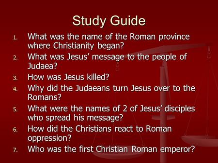 Study Guide 1. What was the name of the Roman province where Christianity began? 2. What was Jesus’ message to the people of Judaea? 3. How was Jesus killed?
