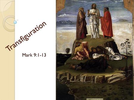 Transfiguration Mark 9:1-13. And he said to them, “Truly, I say to you, there are some standing here who will not taste death until they see the kingdom.