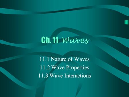 Ch. 11 Waves 11.1 Nature of Waves 11.2 Wave Properties 11.3 Wave Interactions.