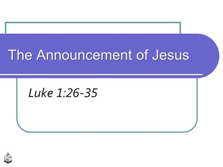 The Announcement of Jesus Luke 1:26-35. Jesus Christ Embodiment and fulfillment of God’s plan of redemption, Hebrews 1:1-4 Preeminent over all, Colossians.