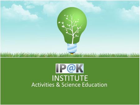 INSTITUTE Activities & Science Education. IPAK is a research institute. Director of our Institute, Stanko Blatnik, PhD.