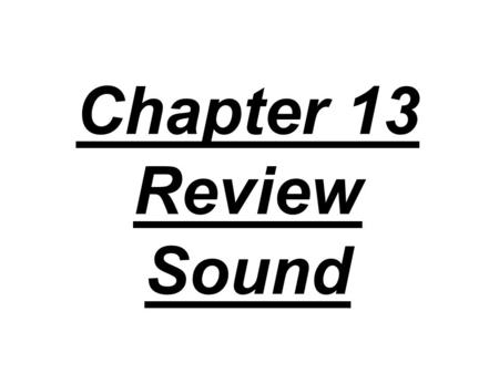 Chapter 13 Review Sound. 1. What type of waves are sound waves?