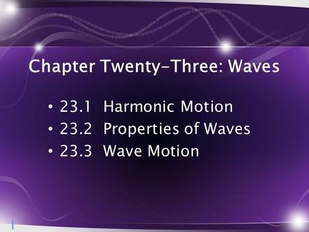 Chapter Twenty-Three: Waves 23.1 Harmonic Motion 23.2 Properties of Waves 23.3 Wave Motion 1.