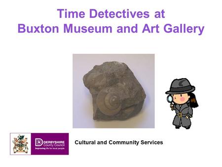 Time Detectives at Buxton Museum and Art Gallery Cultural and Community Services.