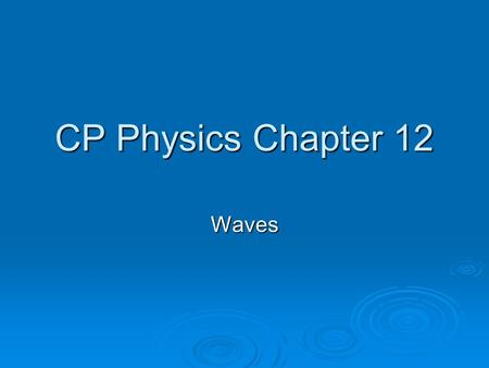 CP Physics Chapter 12 Waves. Hooke’s Law F spring = kx During the periodic motion At equilibrium, velocity reaches a maximum (b) At maximum displacement,