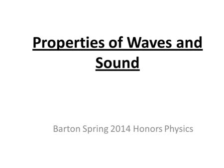 Properties of Waves and Sound Barton Spring 2014 Honors Physics.