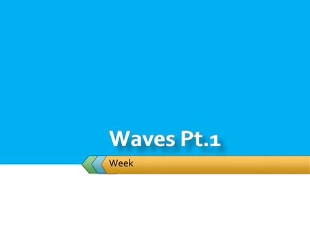 Week.  Student will: Wave Properties  Demonstrate Wave Properties.