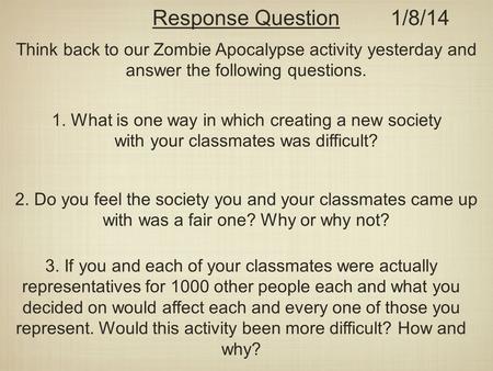 Response Question Think back to our Zombie Apocalypse activity yesterday and answer the following questions. 1. What is one way in which creating a new.