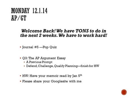 Welcome Back! We have TONS to do in the next 2 weeks. We have to work hard!  Journal #5 —Pop Quiz  Q3: The AP Argument Essay  A Previous Prompt  Defend,