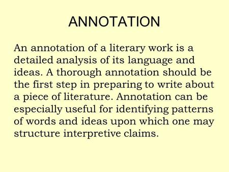 ANNOTATION An annotation of a literary work is a detailed analysis of its language and ideas. A thorough annotation should be the first step in preparing.