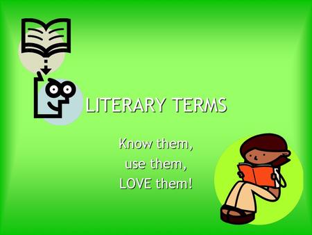 LITERARY TERMS Know them, use them, LOVE them!. CHARACTERIZATION The method a writer uses to reveal the personality of a character. The method a writer.