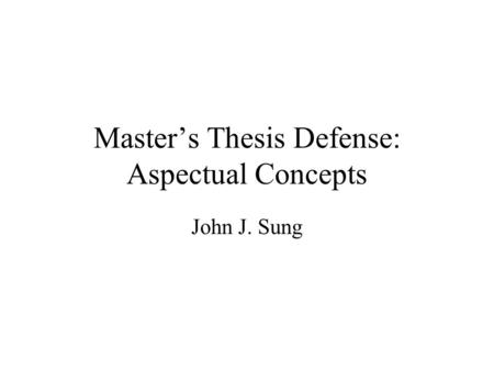 Master’s Thesis Defense: Aspectual Concepts John J. Sung.