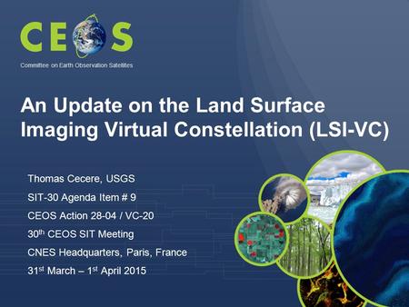 An Update on the Land Surface Imaging Virtual Constellation (LSI-VC) Thomas Cecere, USGS SIT-30 Agenda Item # 9 CEOS Action 28-04 / VC-20 30 th CEOS SIT.