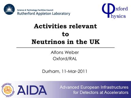Activities relevant to Neutrinos in the UK Alfons Weber Oxford/RAL Durham, 11-Mar-2011.
