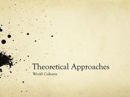 Theoretical Approaches World Cultures. 3 Major Theoretical Approaches to Analysing Culture. Structural- Functional Approach Social- Conflict Approach.