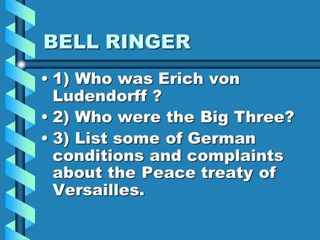 BELL RINGER 1) Who was Erich von Ludendorff ?1) Who was Erich von Ludendorff ? 2) Who were the Big Three?2) Who were the Big Three? 3) List some of German.