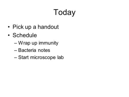 Today Pick up a handout Schedule Wrap up immunity Bacteria notes